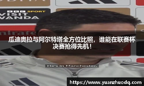 瓜迪奥拉与阿尔特塔全方位比照，谁能在联赛杯决赛抢得先机！